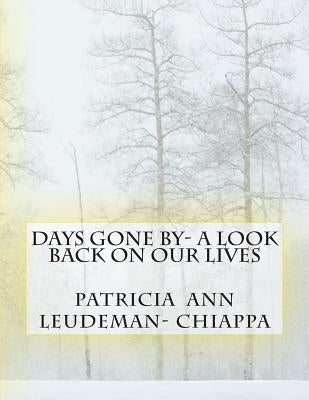 Days Gone By- A look back on our lives by Leudeman- Chiappa, Patricia Ann