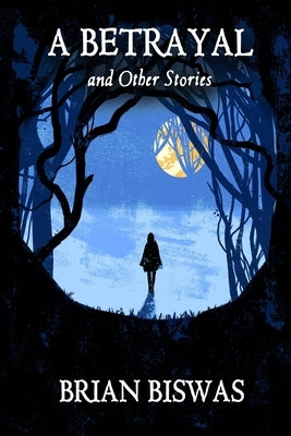 A Betrayal and Other Stories by Brian Biswas