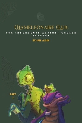 Chameleonaire Club: The Insurgents Against Chosen Slavery by Alosh, Basil