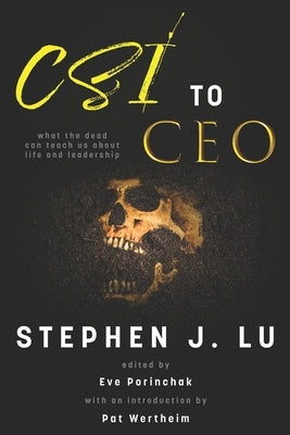 CSI to CEO: What the Dead Can Teach Us About Life and Leadership by Porinchak, Eve