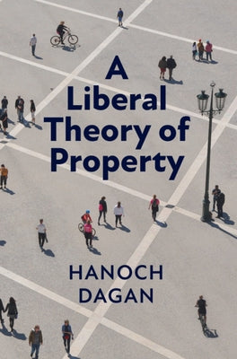 A Liberal Theory of Property by Dagan, Hanoch