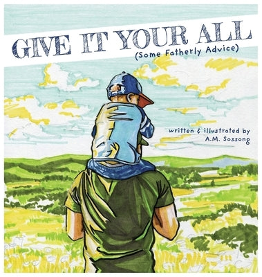 Give It Your All (Some Fatherly Advice) by Sossong, A. M.