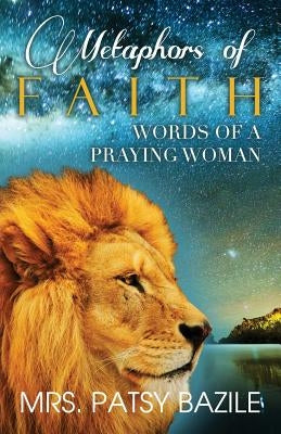 Metaphors of Faith, Words of a Praying Woman by Bazile, Patsy