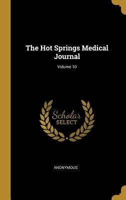 The Hot Springs Medical Journal; Volume 10 by Anonymous