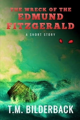 The Wreck Of The Edmund Fitzgerald - A Short Story by Bilderback, T. M.