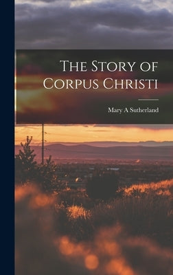 The Story of Corpus Christi by Sutherland, Mary A.