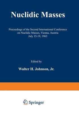 Nuclidic Masses: Proceedings of the Second International Conference on Nuclidic Masses, Vienna, Austria July 15-19, 1963 by Johnson, Walter H. Jr.