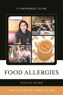 Food Allergies: The Ultimate Teen Guide by Reino, Jessica