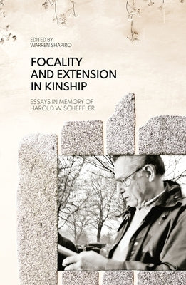 Focality and Extension in Kinship: Essays in Memory of Harold W. Scheffler by Shapiro, Warren