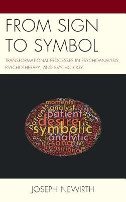 From Sign to Symbol: Transformational Processes in Psychoanalysis, Psychotherapy, and Psychology by Newirth, Joseph