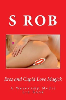 Eros and Cupid Love Magick by Rob, S.