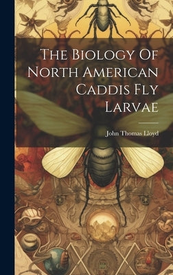 The Biology Of North American Caddis Fly Larvae by Lloyd, John Thomas