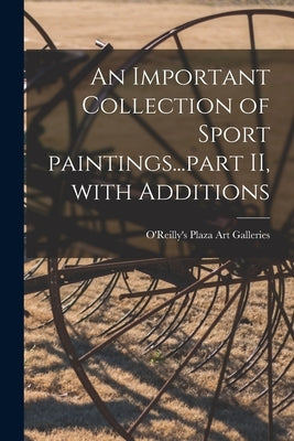 An Important Collection of Sport Paintings...part II, With Additions by O'Reilly's Plaza Art Galleries