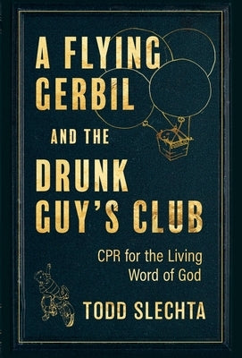 A Flying Gerbil and the Drunk Guy's Club: CPR for the Living Word by Slechta, Todd