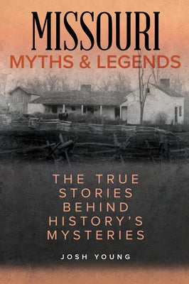 Missouri Myths and Legends: The True Stories Behind History's Mysteries by Young, Josh