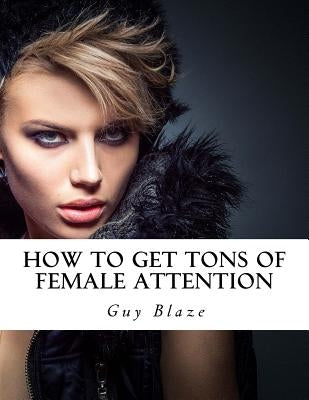 How To Get Tons Of Female Attention by Blaze, Guy