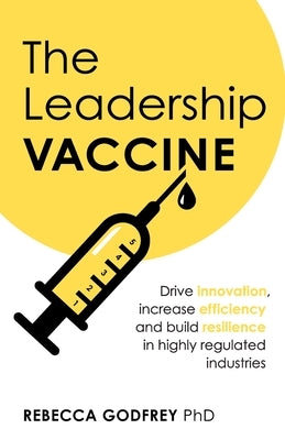 The Leadership Vaccine: Drive Innovation, Increase Efficiency, and Build Resilience in Highly Regulated Industries by Godfrey, Rebecca