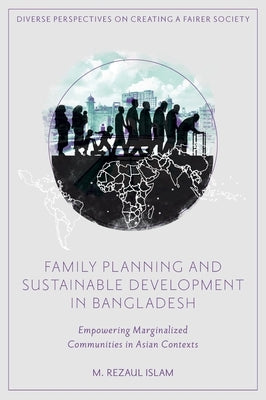 Family Planning and Sustainable Development in Bangladesh: Empowering Marginalized Communities in Asian Contexts by Islam, M. Rezaul