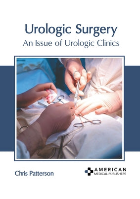 Urologic Surgery: An Issue of Urologic Clinics by Patterson, Chris