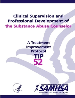 Clinical Supervision and Professional Development of the Substance Abuse Counselor - TIP 52 by Department of Health and Human Services