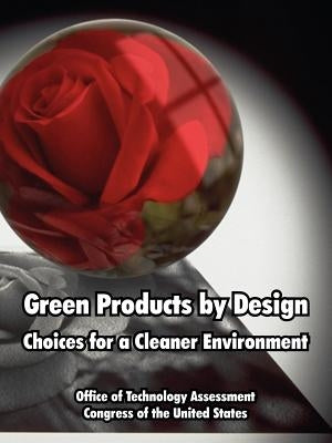 Green Products by Design: Choices for a Cleaner Environment by Office of Technology Assessment, Of Tech