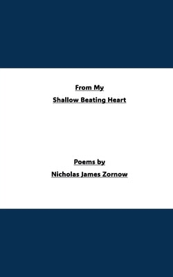 From My Shallow Beating Heart by Zornow, Nicholas James