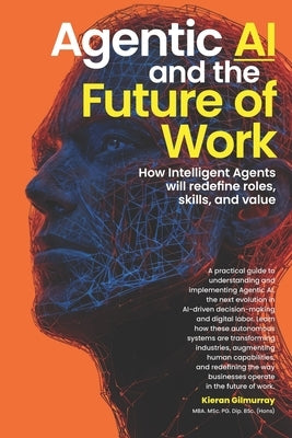 Agentic AI and the Future of Work: How Intelligent Agents will redefine roles, skills, and value by Ives, Gavin