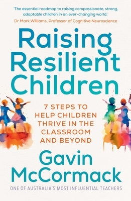 Raising Resilient Children: 7 Steps to Help Children Thrive in the Classroom and Beyond by McCormack, Gavin
