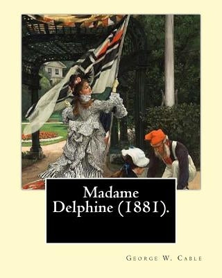 Madame Delphine (1881). By: George W. Cable 1844-1925: George Washington Cable (October 12, 1844 - January 31, 1925) was an American novelist nota by Cable, George W.