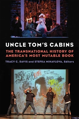 Uncle Tom's Cabins: The Transnational History of America's Most Mutable Book by Davis, Tracy C.