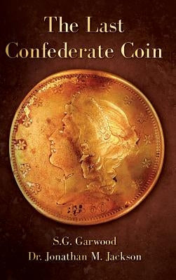 The Last Confederate Coin by Jonathan M. Jackson, S. G. Garwood an