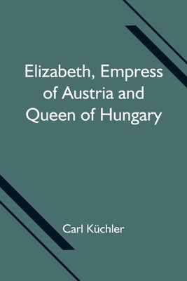 Elizabeth, Empress of Austria and Queen of Hungary by Küchler, Carl