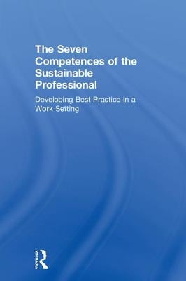 The Seven Competences of the Sustainable Professional: Developing Best Practice in a Work Setting by Roorda, Niko
