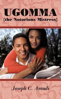 Ugomma the Notorious Mistress: A True Short Story by Amadi, Joseph C.