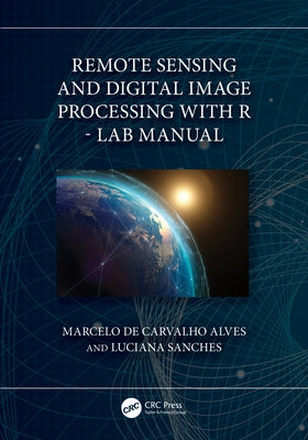 Remote Sensing and Digital Image Processing with R - Lab Manual by de Carvalho Alves, Marcelo