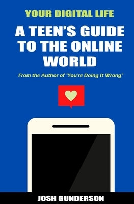 Your Digital Life: A Teen's Guide to the Online World by Gunderson, Josh