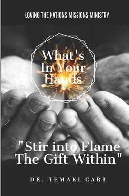 What's in Your Hands: Stir into Flame the Gift Within by Harris, Fredrick J.
