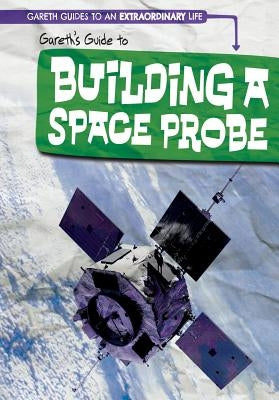 Gareth's Guide to Building a Space Probe by Shea, Therese M.