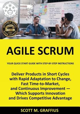 Agile Scrum: Your Quick Start Guide with Step-by-Step Instructions by Graffius, Scott M.
