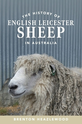 The History of English Leicester Sheep in Australia by Heazlewood, Brenton