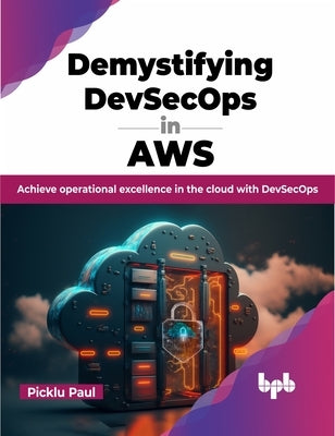 Demystifying Devsecops in Aws: Achieve Operational Excellence in the Cloud with Devsecops by Picklu, Paul