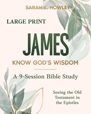 James: Know God's Wisdom (Large Print) by Howley, Sarah K.