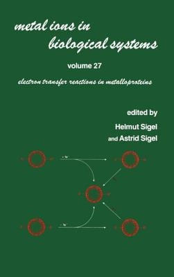 Metal Ions in Biological Systems: Volume 27: Electron Transfer Reactions in Metalloproteins by Sigel, Helmut