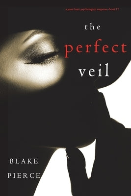 The Perfect Veil (A Jessie Hunt Psychological Suspense Thriller-Book Seventeen) by Pierce, Blake