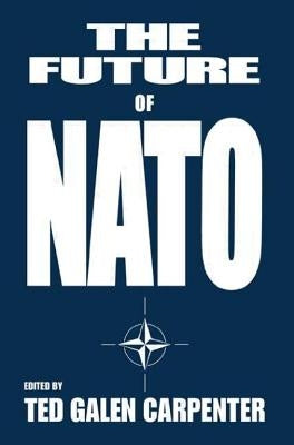 The Future of NATO by Carpenter, Ted Galen