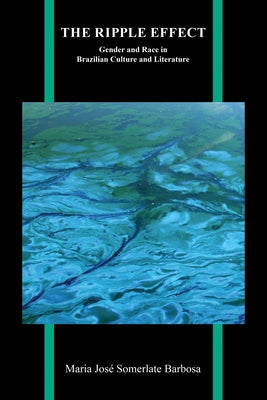 The Ripple Effect: Gender and Race in Brazilian Culture and Literature by Barbosa, Maria José Somerlate