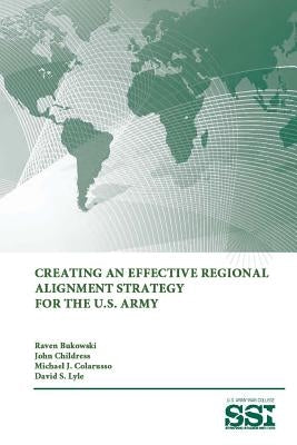 Creating an Effective Regional Alignment Strategy for The U.S. Army by Lyle, David S.