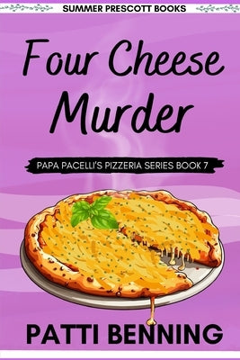 Four Cheese Murder: Book 7 in Papa Pacelli's PIzzeria Series by Benning, Patti