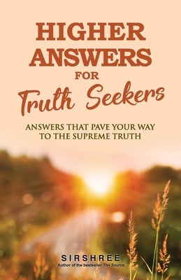 Higher Answers for Truth Seekers: Answers that Pave the Way to the Supreme Truth by Sirshree