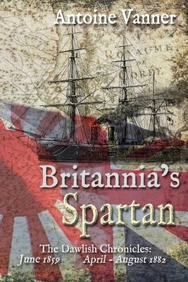 Britannia's Spartan: The Dawlish Chronicles: June 1859 and April - August 1882 by Vanner, Antoine